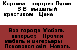 Картина - портрет Путин В.В. вышитый крестиком › Цена ­ 15 000 - Все города Мебель, интерьер » Прочая мебель и интерьеры   . Псковская обл.,Невель г.